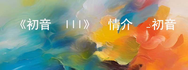 安曉紅發布《初音島III》詳情介紹_初音島III已完結在線觀看_初音島III迅雷下載_日漫